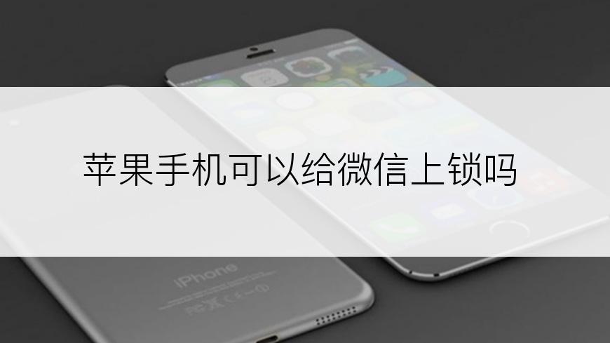 苹果手机可以给微信上锁吗