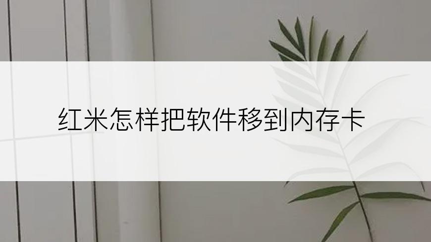 红米怎样把软件移到内存卡