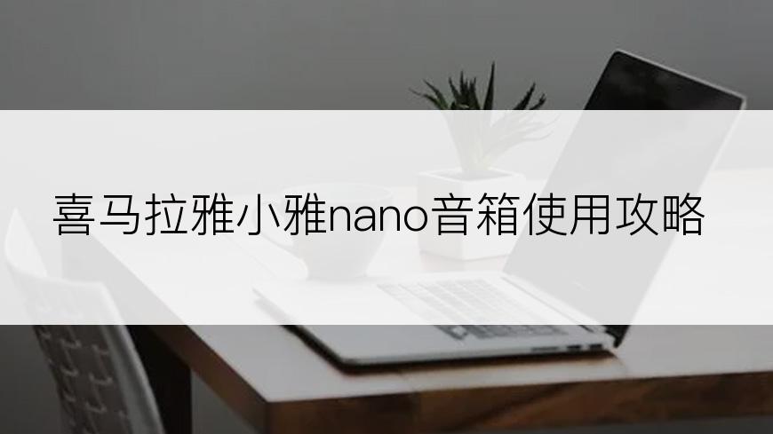 喜马拉雅小雅nano音箱使用攻略