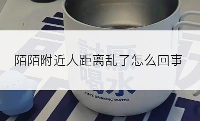 陌陌附近人距离乱了怎么回事