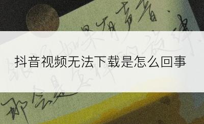 抖音视频无法下载是怎么回事