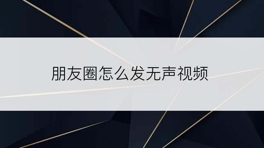 朋友圈怎么发无声视频