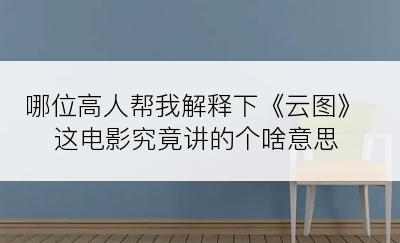 哪位高人帮我解释下《云图》这电影究竟讲的个啥意思