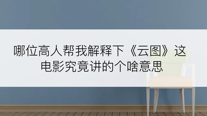 哪位高人帮我解释下《云图》这电影究竟讲的个啥意思