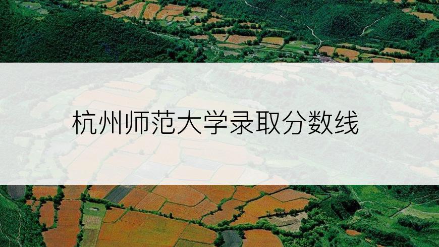 杭州师范大学录取分数线