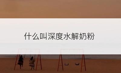 什么叫深度水解奶粉