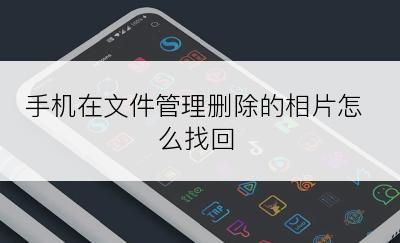 手机在文件管理删除的相片怎么找回