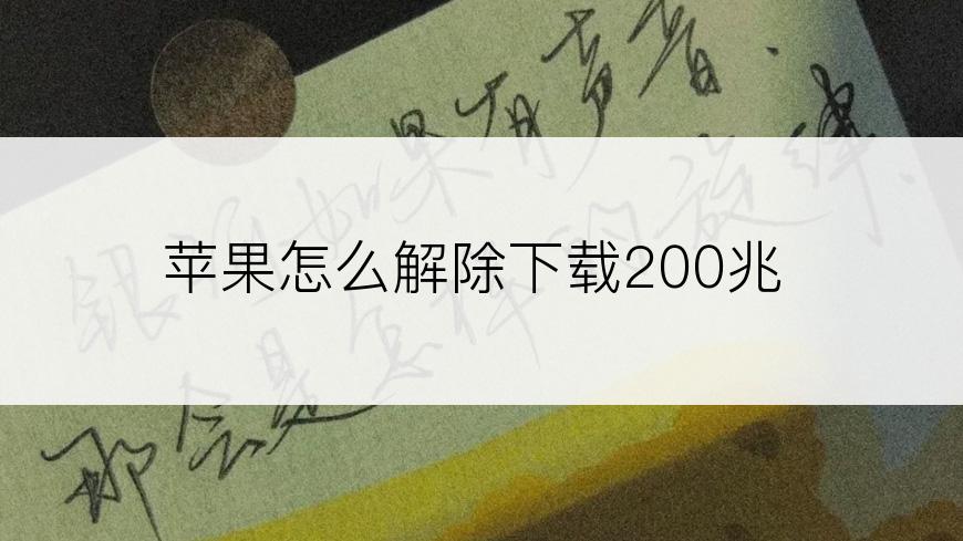 苹果怎么解除下载200兆