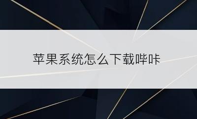 苹果系统怎么下载哔咔