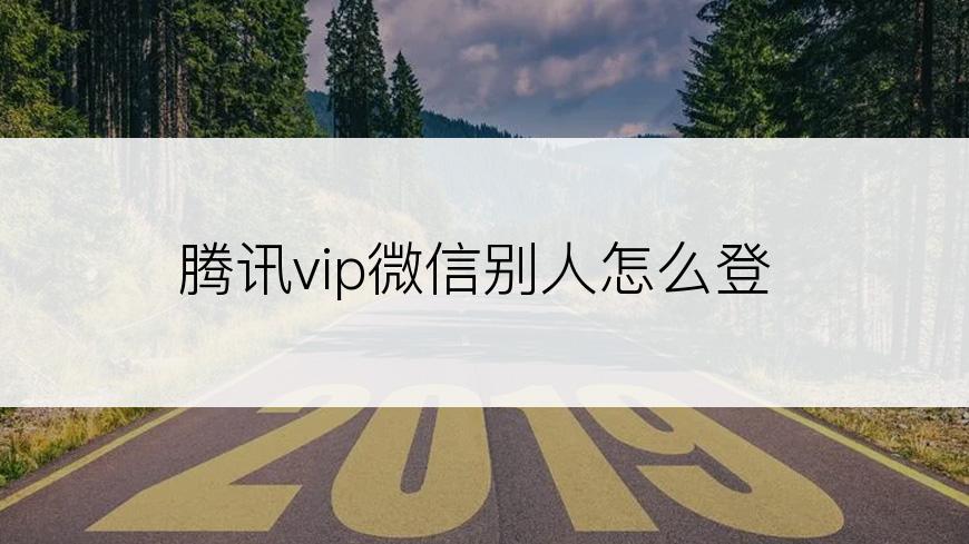 腾讯vip微信别人怎么登