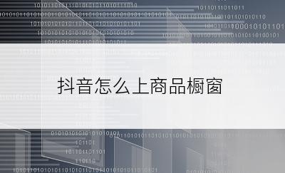 抖音怎么上商品橱窗