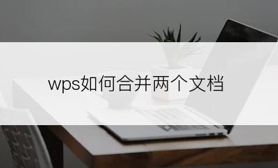 wps如何合并两个文档