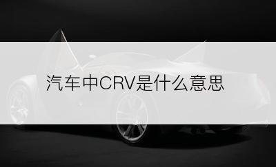 汽车中CRV是什么意思