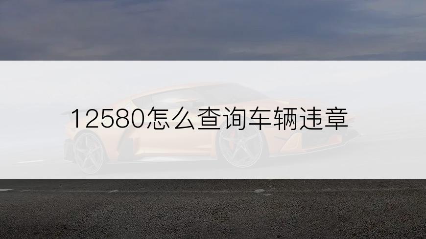 12580怎么查询车辆违章