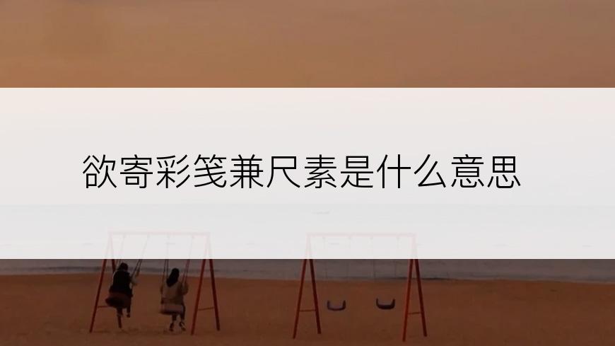 欲寄彩笺兼尺素是什么意思