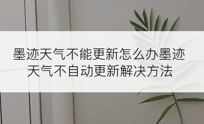 墨迹天气不能更新怎么办墨迹天气不自动更新解决方法