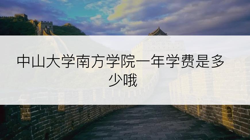 中山大学南方学院一年学费是多少哦