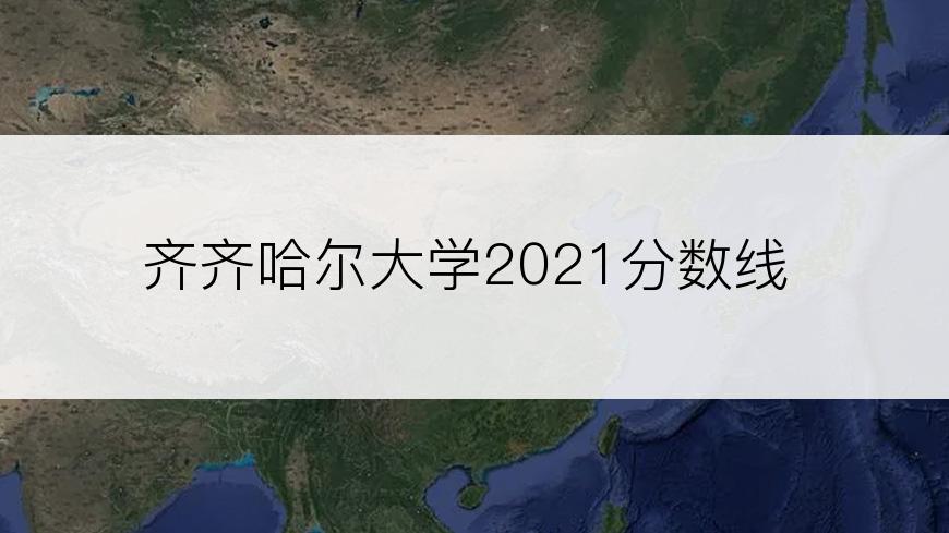 齐齐哈尔大学2021分数线