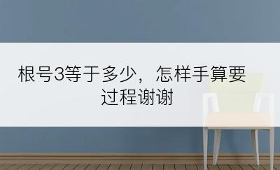 根号3等于多少，怎样手算要过程谢谢