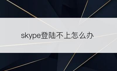 skype登陆不上怎么办