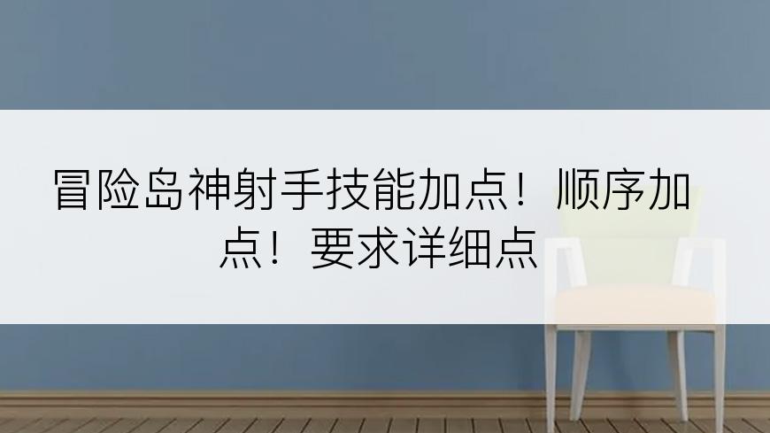 冒险岛神射手技能加点！顺序加点！要求详细点