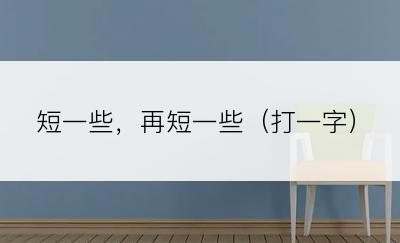 短一些，再短一些（打一字）