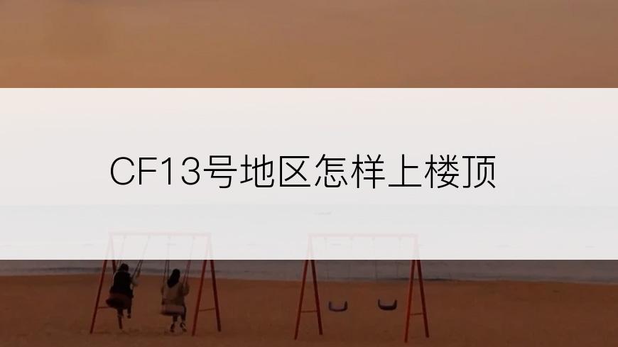 CF13号地区怎样上楼顶