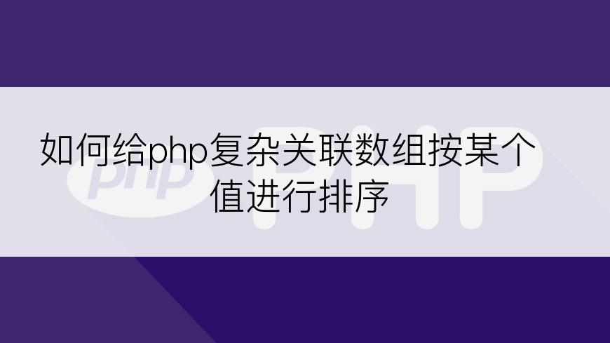 如何给php复杂关联数组按某个值进行排序