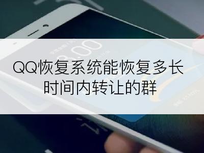 QQ恢复系统能恢复多长时间内转让的群