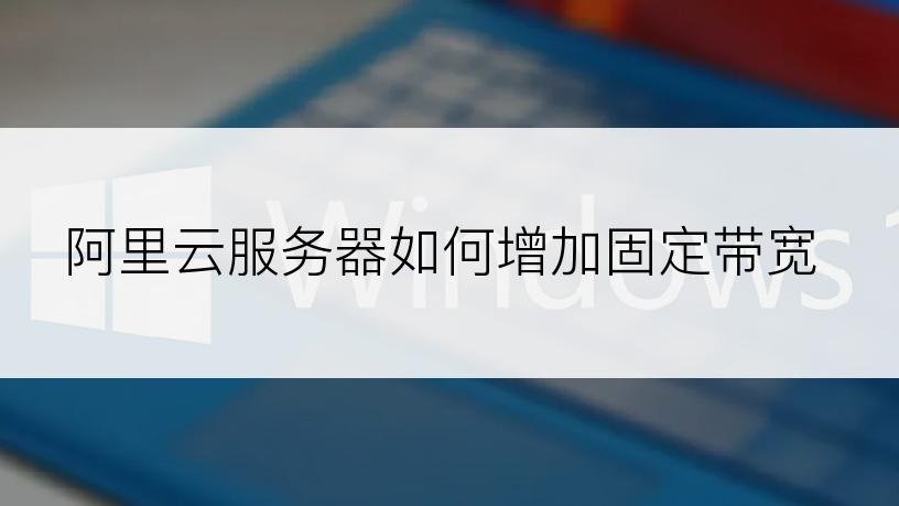 阿里云服务器如何增加固定带宽