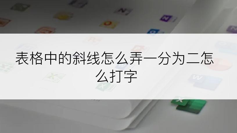 表格中的斜线怎么弄一分为二怎么打字