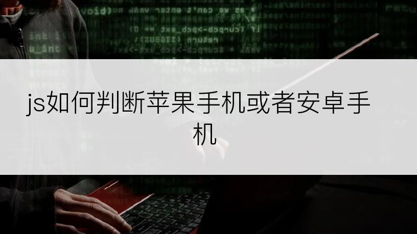 js如何判断苹果手机或者安卓手机