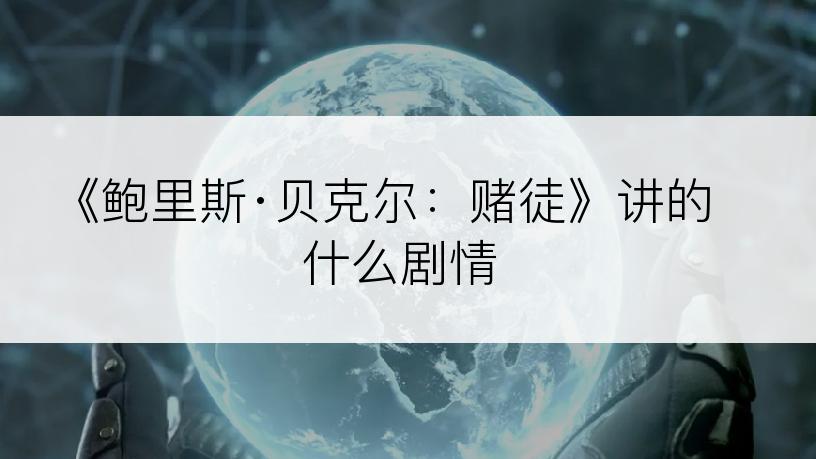 《鲍里斯·贝克尔：赌徒》讲的什么剧情