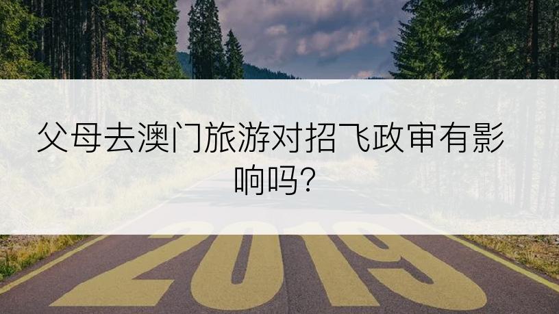 父母去澳门旅游对招飞政审有影响吗?