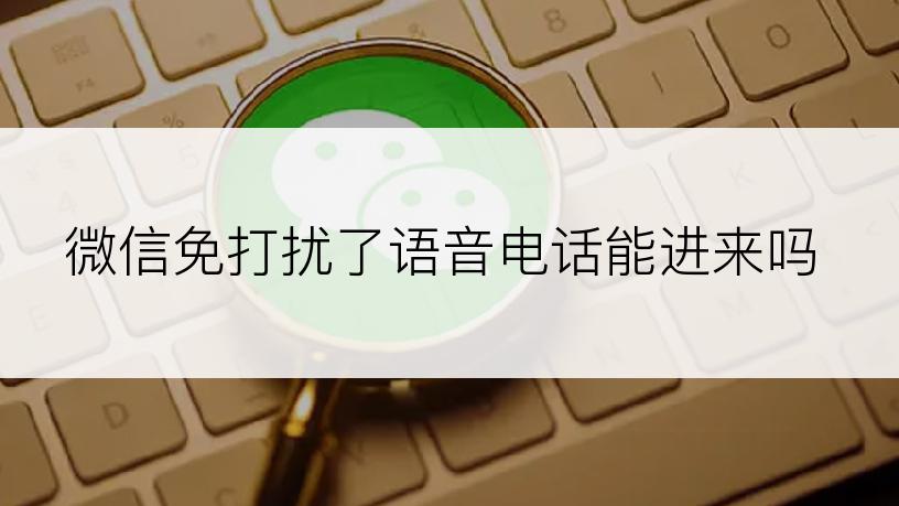 微信免打扰了语音电话能进来吗