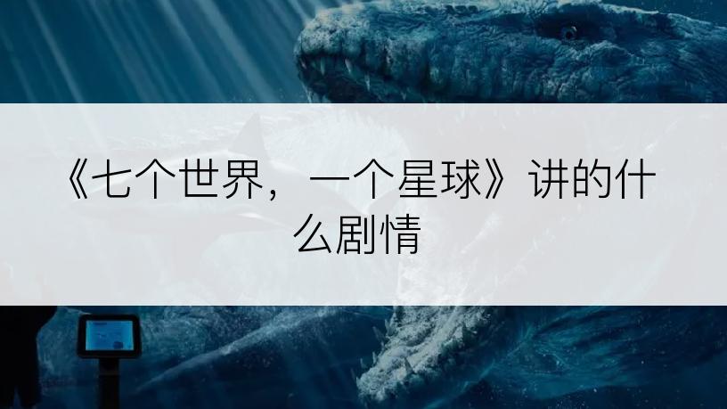 《七个世界，一个星球》讲的什么剧情