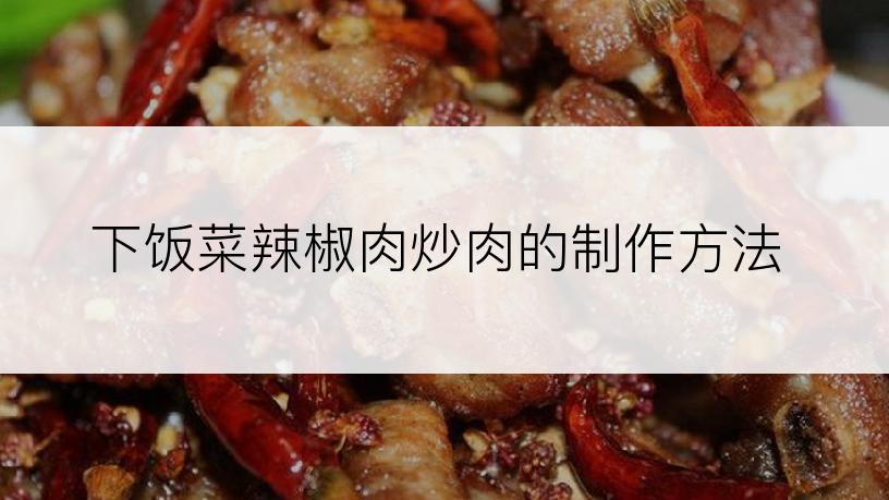 下饭菜辣椒肉炒肉的制作方法