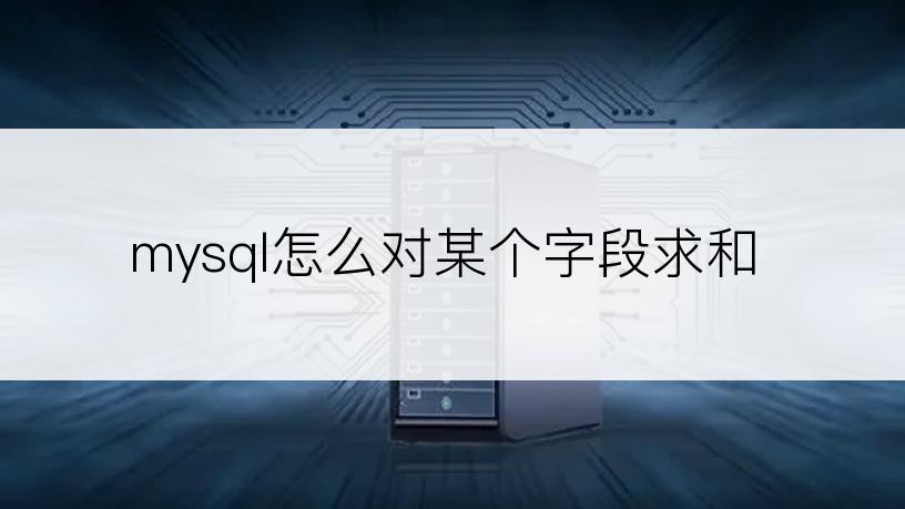 mysql怎么对某个字段求和