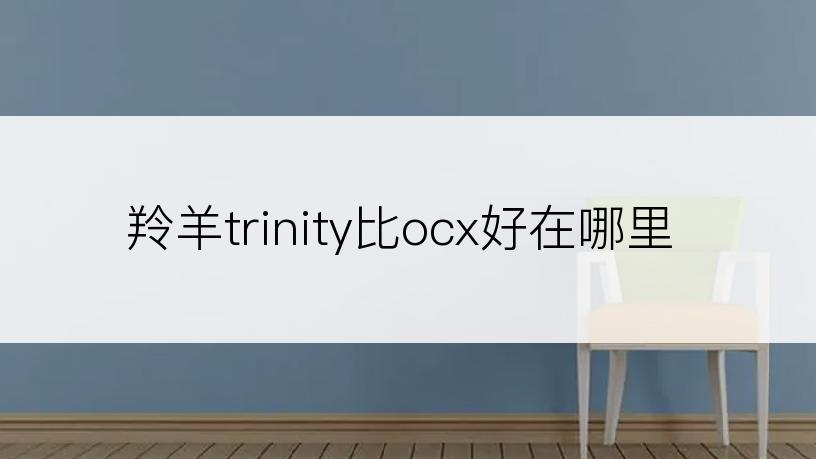 羚羊trinity比ocx好在哪里