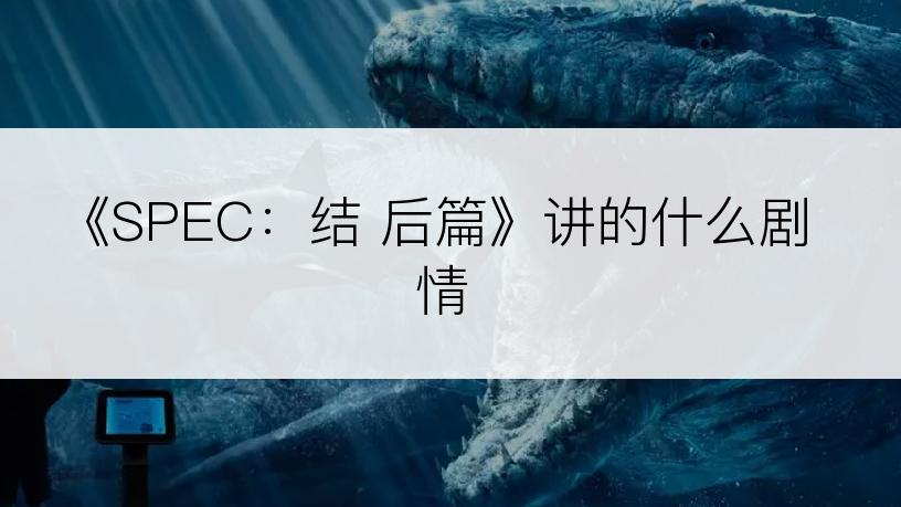 《SPEC：结 后篇》讲的什么剧情