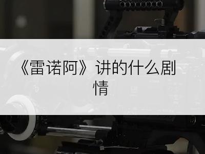 《雷诺阿》讲的什么剧情