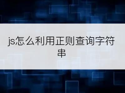 js怎么利用正则查询字符串