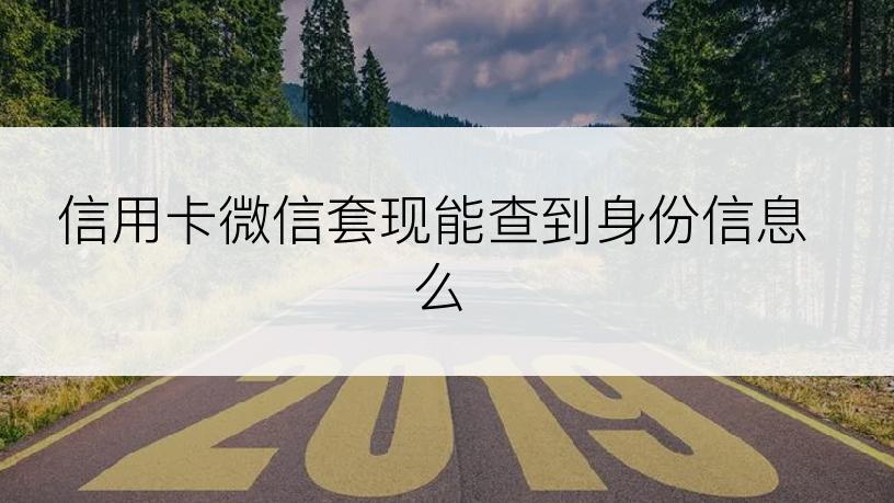 信用卡微信套现能查到身份信息么