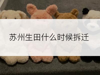 苏州生田什么时候拆迁