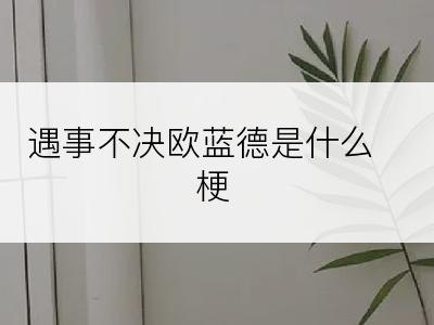 遇事不决欧蓝德是什么梗