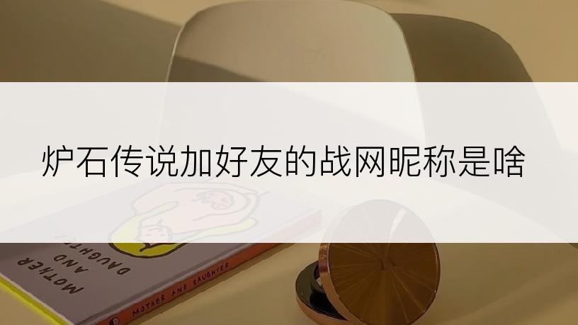 炉石传说加好友的战网昵称是啥