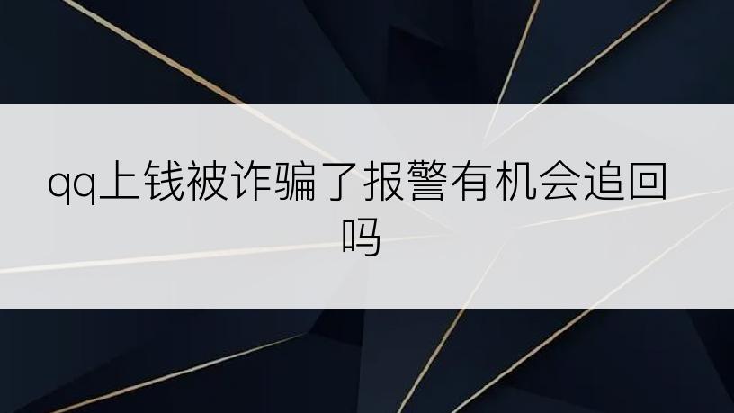 qq上钱被诈骗了报警有机会追回吗