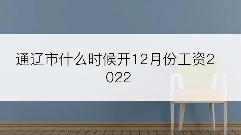 通辽市什么时候开12月份工资2022