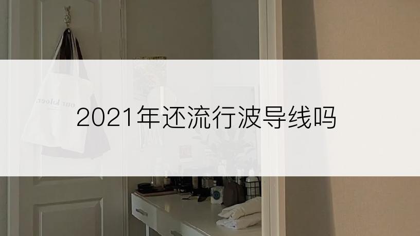 2021年还流行波导线吗