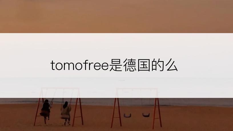 tomofree是德国的么